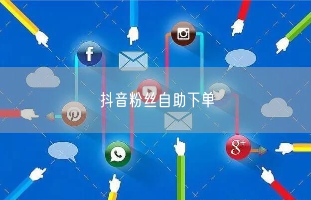 抖音粉丝自助下单