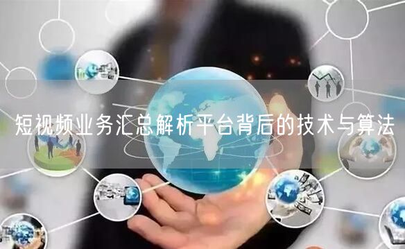 短视频业务汇总解析平台背后的技术与算法