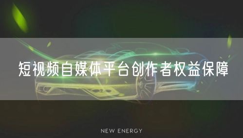 短视频自媒体平台创作者权益保障