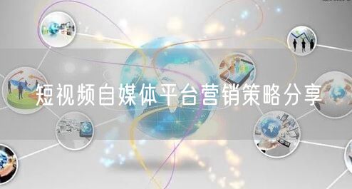 短视频自媒体平台营销策略分享