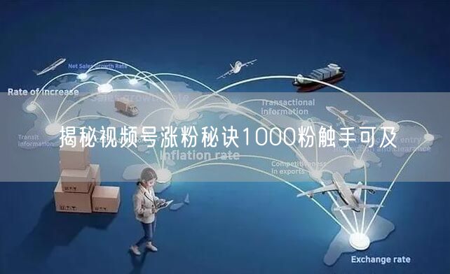 揭秘视频号涨粉秘诀1000粉触手可及