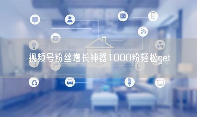 视频号粉丝增长神器1000粉轻松get