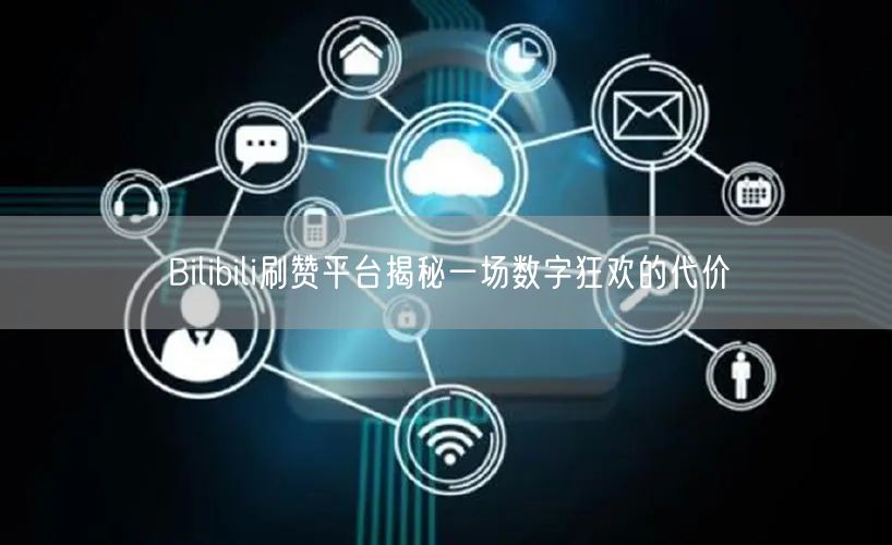 Bilibili刷赞平台揭秘一场数字狂欢的代价