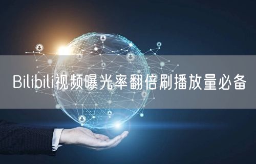 Bilibili视频曝光率翻倍刷播放量必备