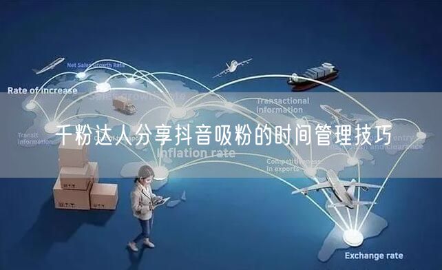 千粉达人分享抖音吸粉的时间管理技巧