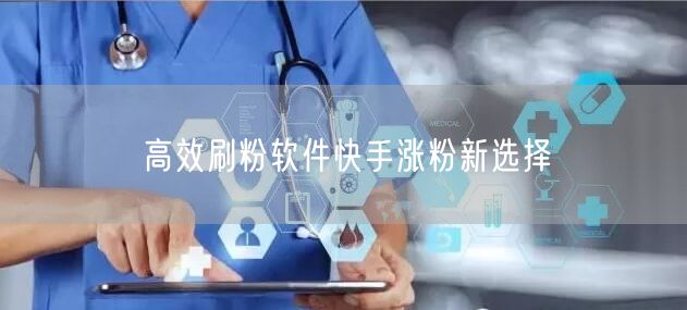 高效刷粉软件快手涨粉新选择